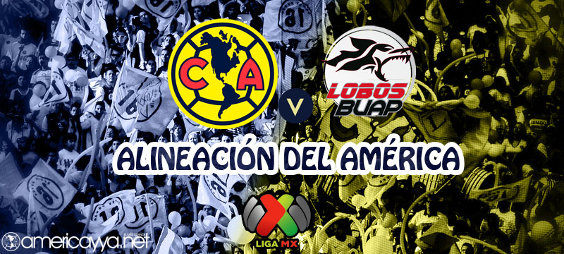 Alineación del América ante Lobos BUAP