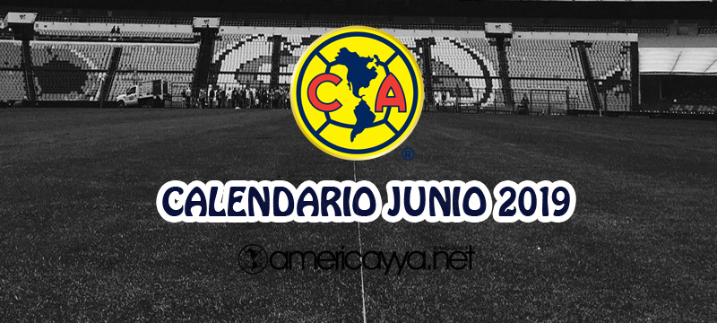El calendario del América en el mes de Junio – 2019