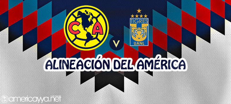 Alineación del América ante Tigres – J6 AP19