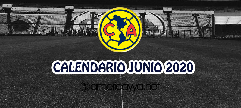 Calendario del América en Junio – 2020