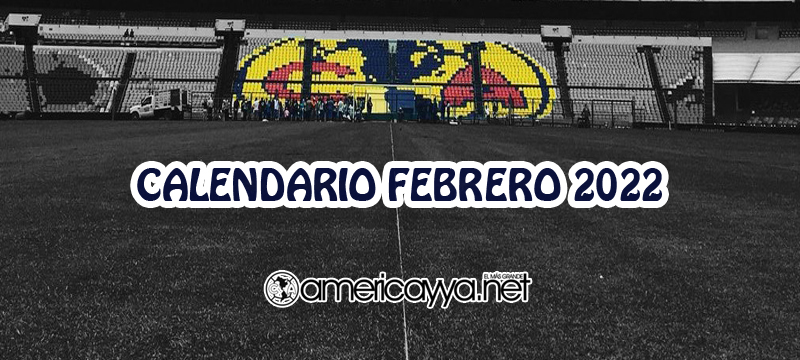 Calendario del América en Febrero – 2022