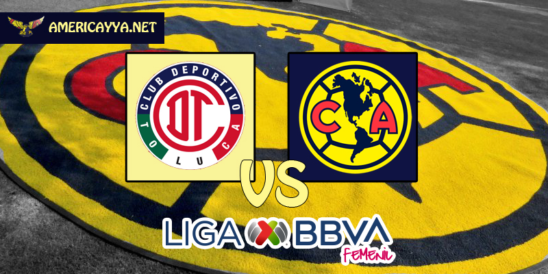 Femenil: Toluca vs América – Visita incómoda para las águilas