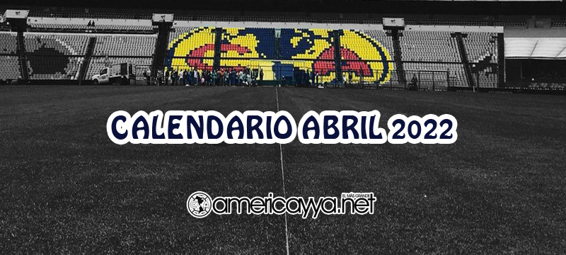 Calendario del América para Abril – 2022
