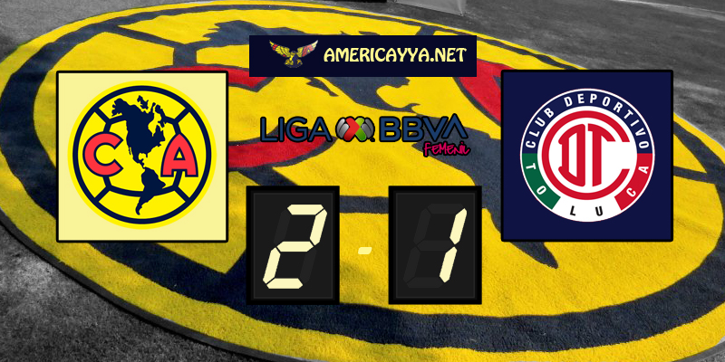 Femenil: América 2-1 Toluca – Victoria para arrancar