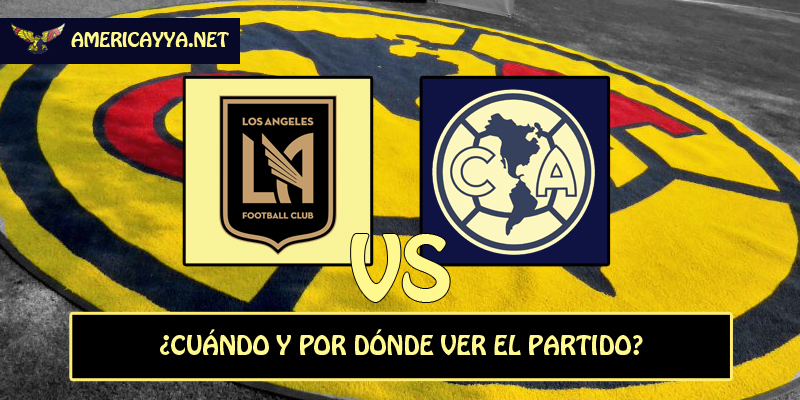 ¿Cuándo y por dónde ver el América ante Los Ángeles FC?