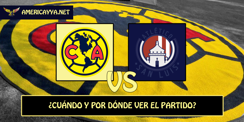 Fecha, horario y transmisión del América ante San Luis