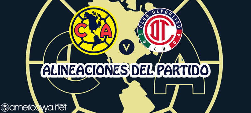 Alineaciones del América ante Toluca – Semifinal de ida