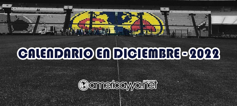 Calendario del América para Diciembre – 2022