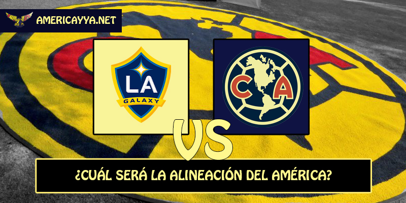 La alineación probable del América para enfrentar al LA Galaxy