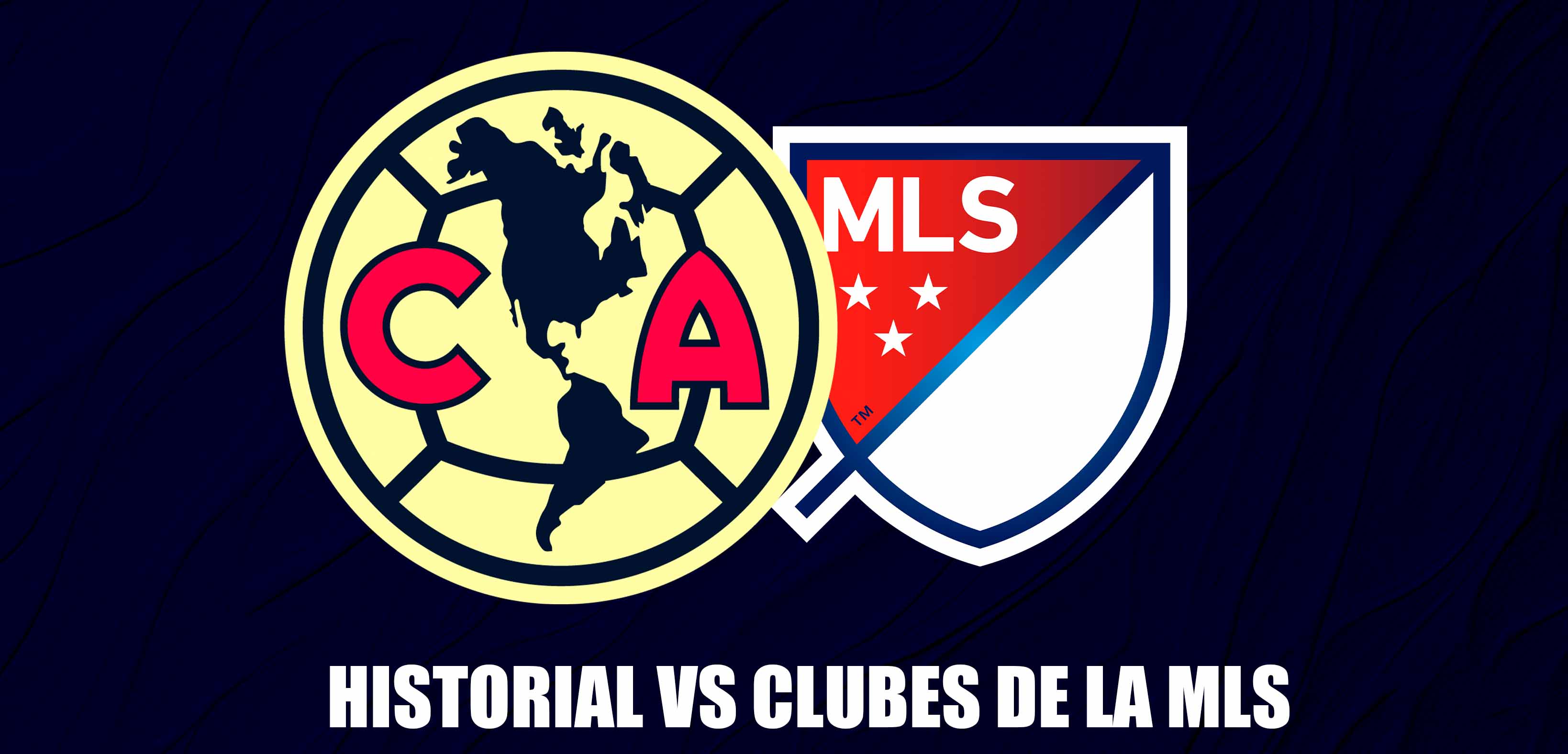Así va el historial del América ante clubes de la MLS