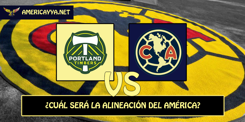 La alineación probable del América para enfrentar a Portland – Leagues Cup