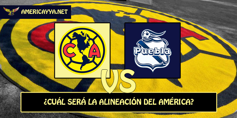 La alineación probable para enfrentar a Puebla en el Azteca – Apertura 2026